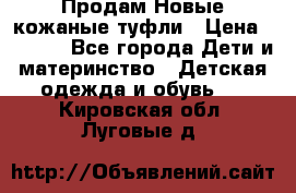 Продам Новые кожаные туфли › Цена ­ 1 500 - Все города Дети и материнство » Детская одежда и обувь   . Кировская обл.,Луговые д.